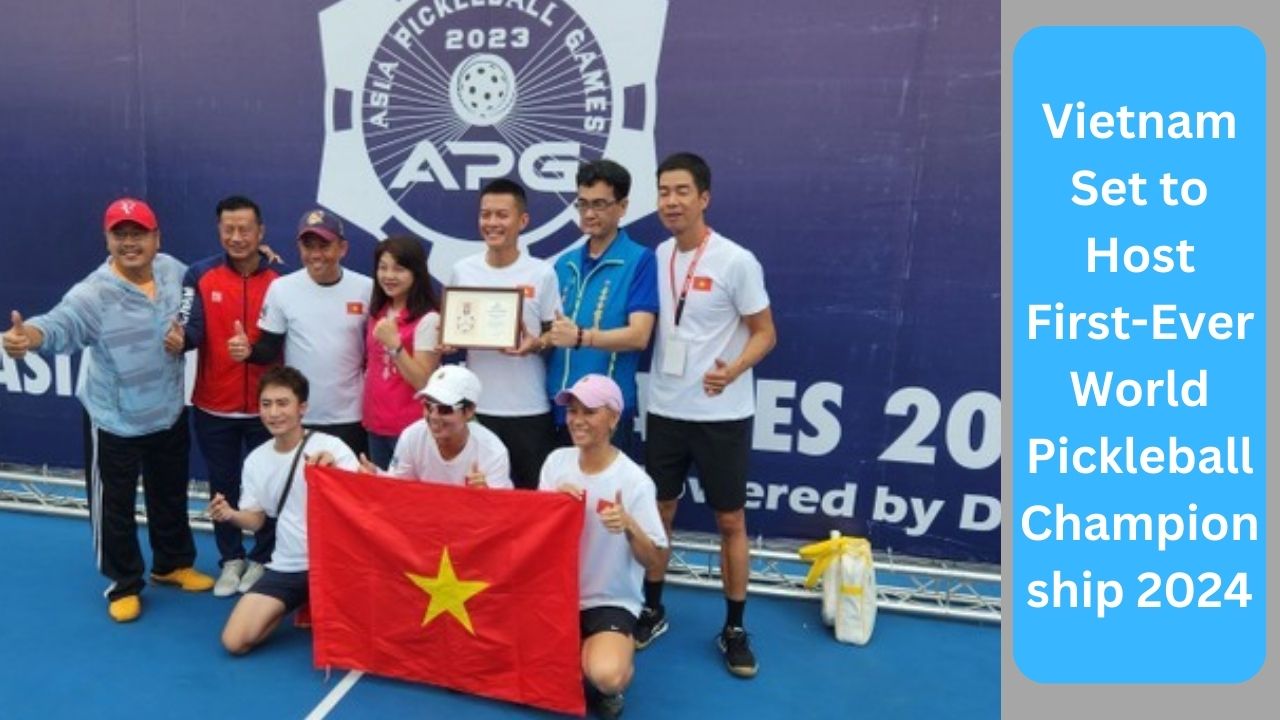 Vietnam Set to Host First-Ever World Pickleball Championship 2024