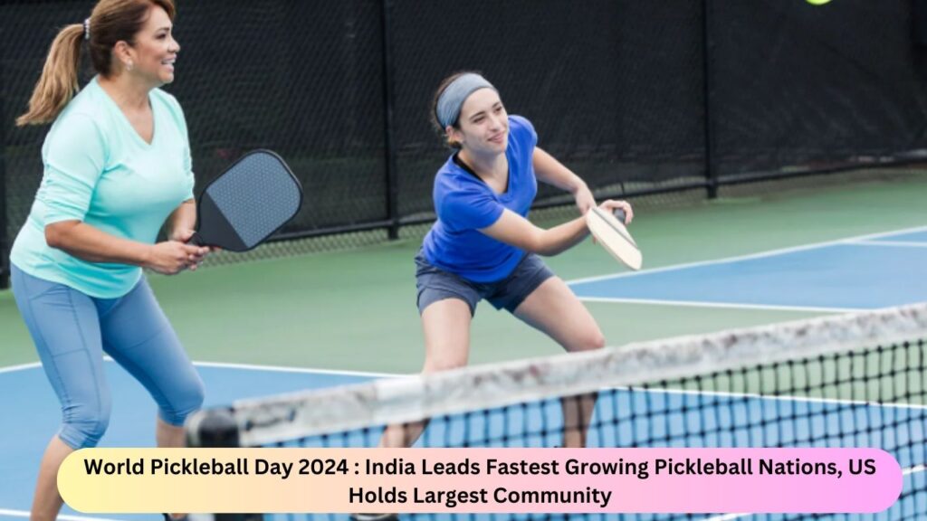 World Pickleball Day 2024 : India Leads Fastest Growing Pickleball Nations, US Holds Largest Community