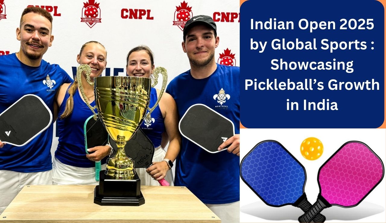 Indian Open 2025 by Global Sports : Showcasing Pickleball’s Growth in India