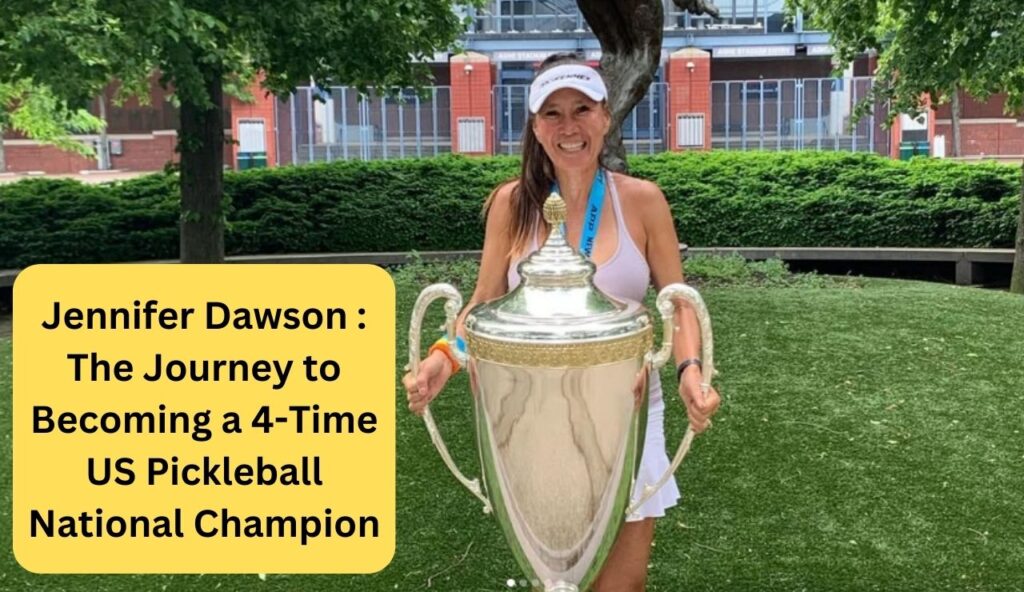 Jennifer Dawson: The Journey to Becoming a 4-Time US Pickleball National Champion