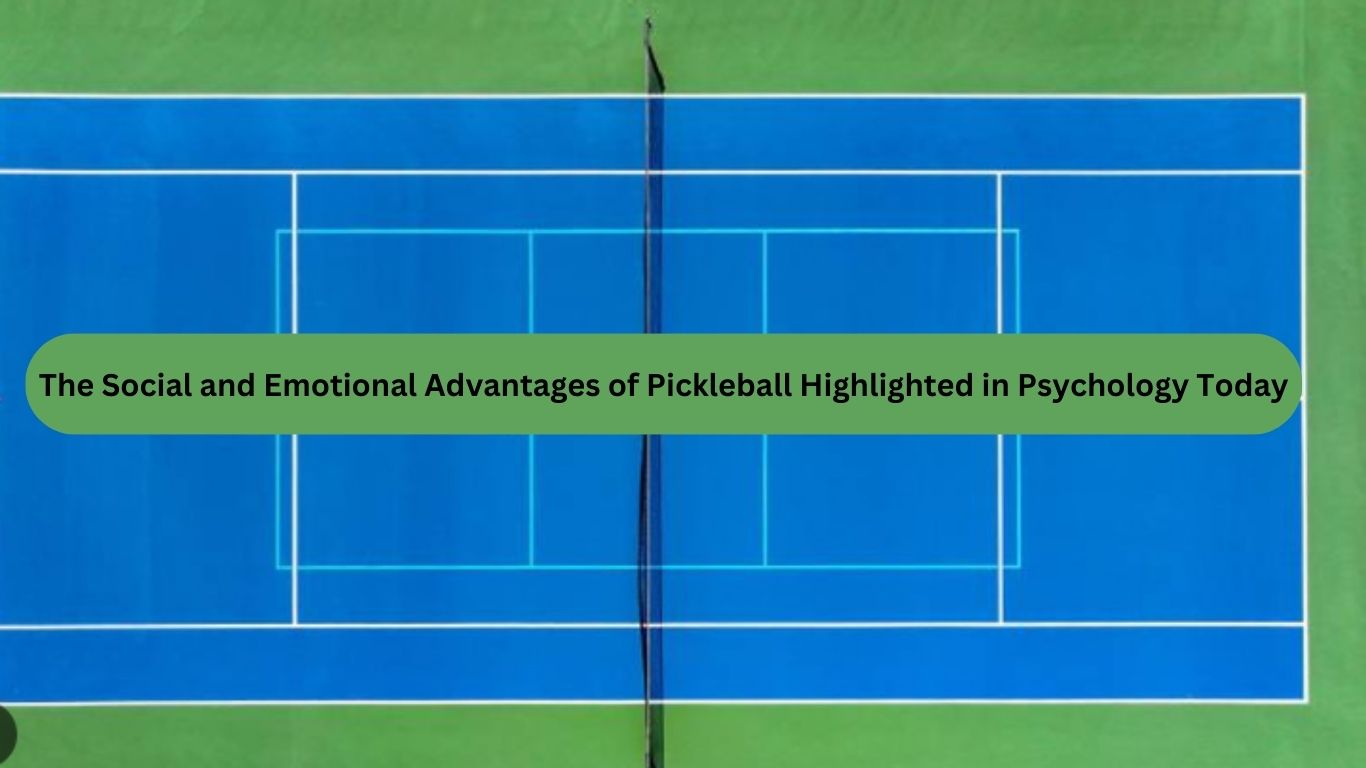 The Social and Emotional Advantages of Pickleball Highlighted in Psychology Today